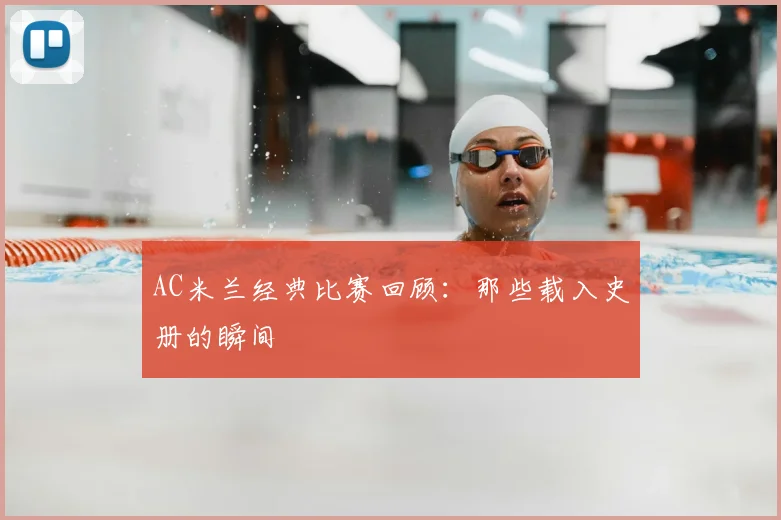 AC米兰经典比赛回顾:那些载入史册的瞬间