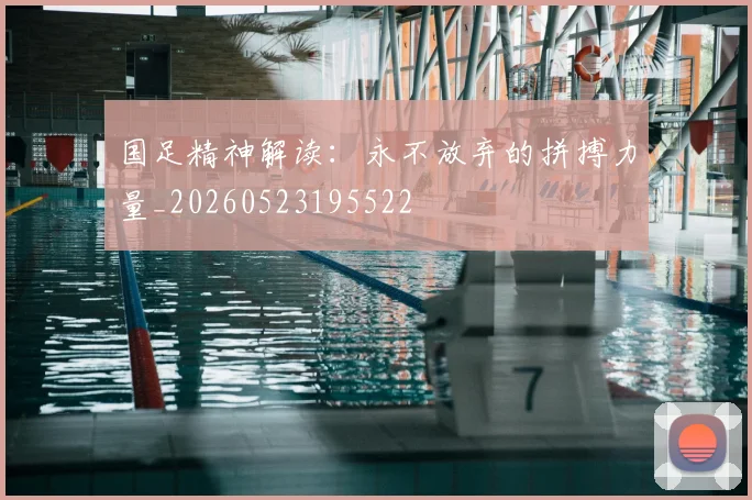 国足精神解读：永不放弃的拼搏力量_20260523195522