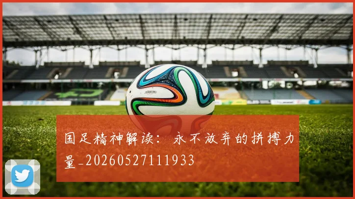 国足精神解读：永不放弃的拼搏力量_20260527111933